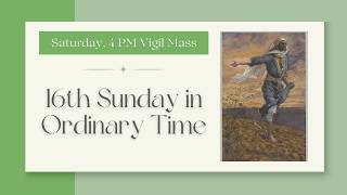 16th Sunday in Ordinary Time - Saturday 4:00 PM Vigil Mass (07-18-26)