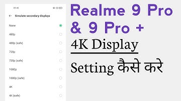 Realme 9 Pro & 9 Pro+ How To Enable 4K Secondary Display