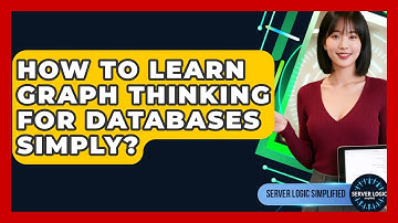 How To Learn Graph Thinking For Databases Simply? - Server Logic Simplified