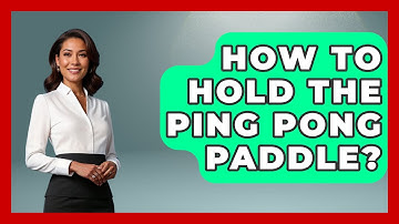 How To Hold The Ping Pong Paddle? - The Racket Xpert