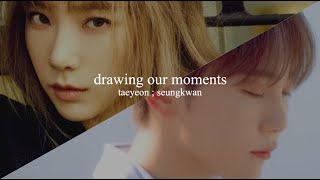 taeyeon & seungkwan — drawing our moments