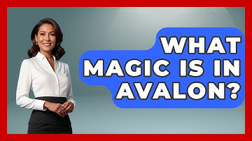 What Magic Is In Avalon? - Exploring Ancient Myths