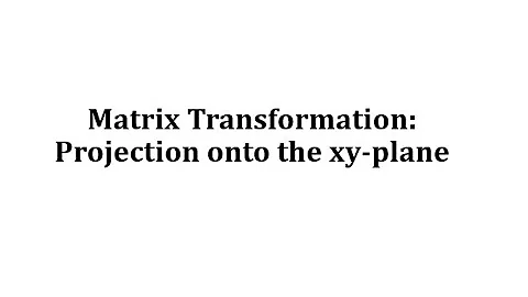 Matrix Transformation:  Projection onto the xy-plane