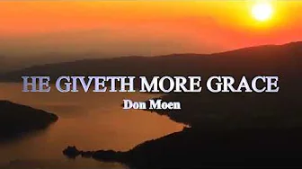 HE GIVETH MORE GRACE With Lyrics Don Moen HE GIVETH MORE GRACE With Lyrics Don Moen