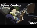 Cowboy Bebop | AMV | Space Cowboy