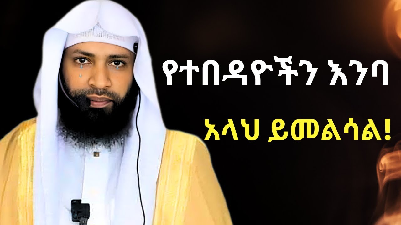 የተበዳዮች እንባ | ኡስታዝ ካሚል ጣሀን ያስለቀሰው | Ustaz Kamil Taha New Dawa | Yetebdayoche Enba