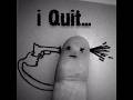 I QUIT ...
