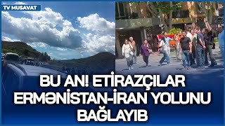 BU AN!Etirazçılar Ermənistan-İran yolunu bağladı, Baqrat itaətsizliyə çağırdı–keşiş BAŞ NAZİR OLACAQ