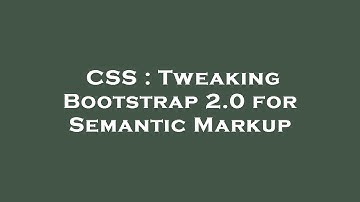 CSS : Tweaking Bootstrap 2.0 for Semantic Markup