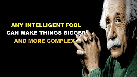 Any intelligent fool can make things bigger and more complex | Albert Einstein Motivational Quotes.