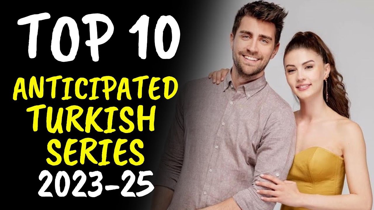 Top 10 Most Anticipated Turkish Drama Series From 2023 to  2025 With English Subtitles