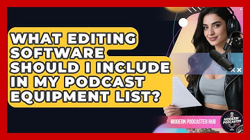 What Editing Software Should I Include in My Podcast Equipment List? | Modern Podcaster Hub News