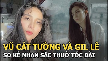 Vũ Cát Tường và Gil Lê so kè nhan sắc thuở tóc dài