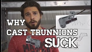 Why Cast Trunnions SUCK!
