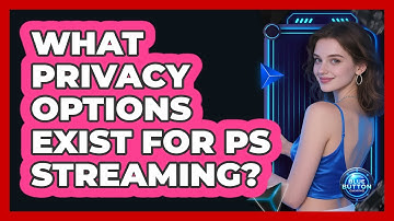 What Privacy Options Exist For PS Streaming?