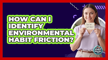 How Can I Identify Environmental Habit Friction?