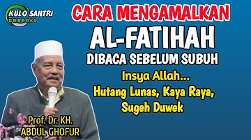 CARA MENGAMALKAN AL-FATIHAH SEBELUM SUBUH HUTANG LUNAS, KAYA RAYA KH ABDUL GHOFUR LAMONGAN 