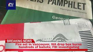 Fire set in Vancouver, WA drop box burns hundreds of ballots; FBI investigating