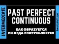 Past Perfect Continuous - как образуется и для чего нужен