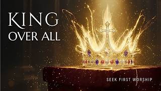 King Over All | A Powerful Lord's Prayer Worship Song | Seek First Worship