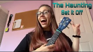 The Haunting- Set it Off (Ukulele Cover)