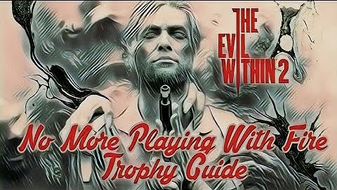 The Evil Within 2 ~ No More Playing With Fire Trophy / Achievement Guide