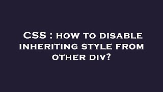 CSS : how to disable inheriting style from other div?