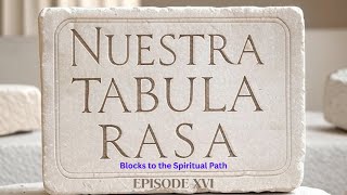 Welcome to Nuestra Tabula Rasa Episode XVI. Blocks to the Spiritual Path