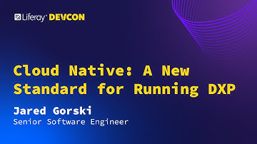 Jared Gorski | Cloud Native: A New Standard for Running DXP