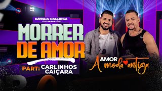 Video thumbnail of "Morrer de Amor  / Gatinha Manhosa - Part.Carlinhos Caiçara #DVD #AmorAmodaAntiga"