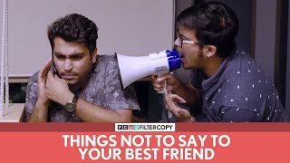 FilterCopy | Things Not To Say To Your Best Friend | Ft. Viraj Ghelani and Raunak Ramteke