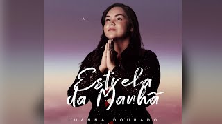 Video thumbnail of "ESTRELA DA MANHÃ - Luanna Dourado"