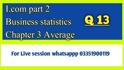 I.Com Part 2 Business Statistics Chapter 3 Average Lecture 10 and Q 13Whatsapp for Online Classes