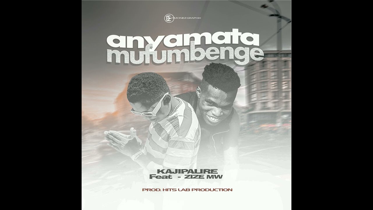 ANYAMATA MFUMBENGE  Kajipalire Feat ZIZE MW