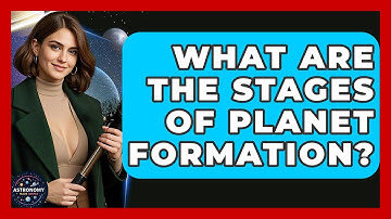 What Are The Stages Of Planet Formation? - Astronomy Made Simple
