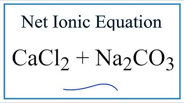 How to Write the Net Ionic Equation for CaCl2 + Na2CO3 = CaCO3 + NaCl