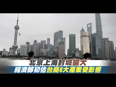 北京上海封城擴大經濟部初估台商6大產業受影響 Youtube