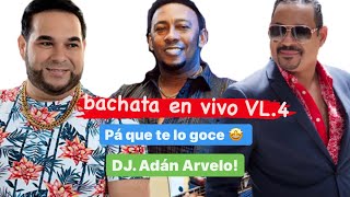 ??BACHATA EN VIVO VL.4?  PA? QUE TE LO GOCE?? DJ.ADANARVELO