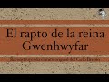 LA LEYENDA DEL RAPTO DE LA REINA GWENHWYFAR