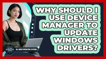 Why Should I Use Device Manager To Update Windows Drivers? - All About Operating Systems