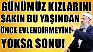 KIZ ÇOCUKLARININ EVLENME YAŞI KAÇ OLMALI! SAKIN BU YAŞTAN ÖNCE EVLENDİRMEYİN! Hüseyin ÇEVİK
