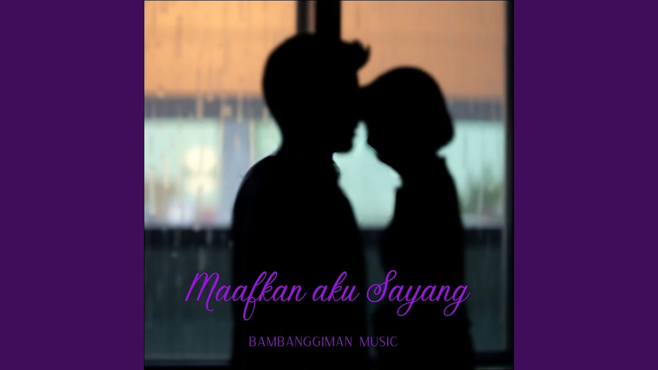 MAAFKAN AKU SAYANG - YouTube