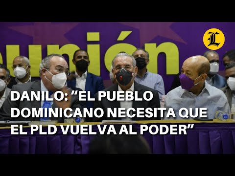 Danilo: “El pueblo dominicano necesita que el PLD vuelva al poder”