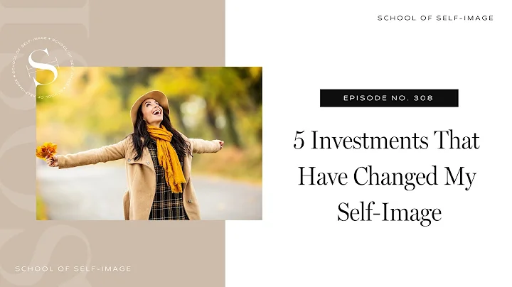 308: 5 Investments That Have Changed My Self-Image