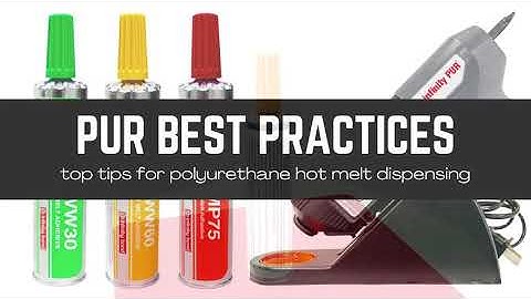 Best Practices When Working With PUR Polyurethane Hot Melt Adhesives | Hotmelt.com