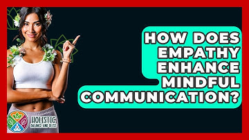 How Does Empathy Enhance Mindful Communication? - Holistic Balance And Bliss
