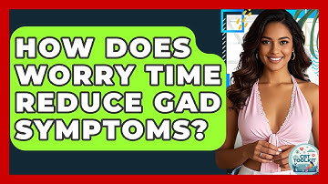 How Does Worry Time Reduce GAD Symptoms? - CBT Toolkit
