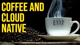 Coffee and Cloud Native - E117