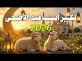 تكبيرات عيد الأضحي 2026 استمع بصوت جميل علاء العقل وعلاء ياسر الله أكبر الله أكبر ولله الحمد 