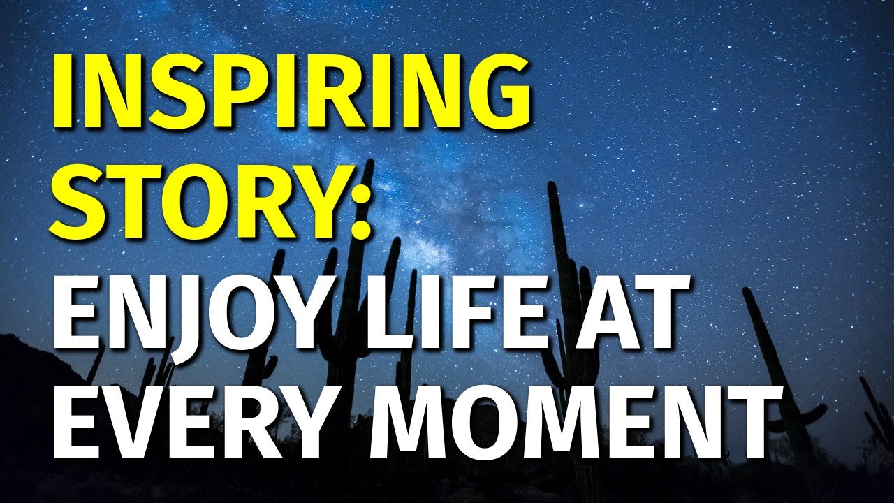 Inspiring Short Stories, Enjoy Life at Every Moment